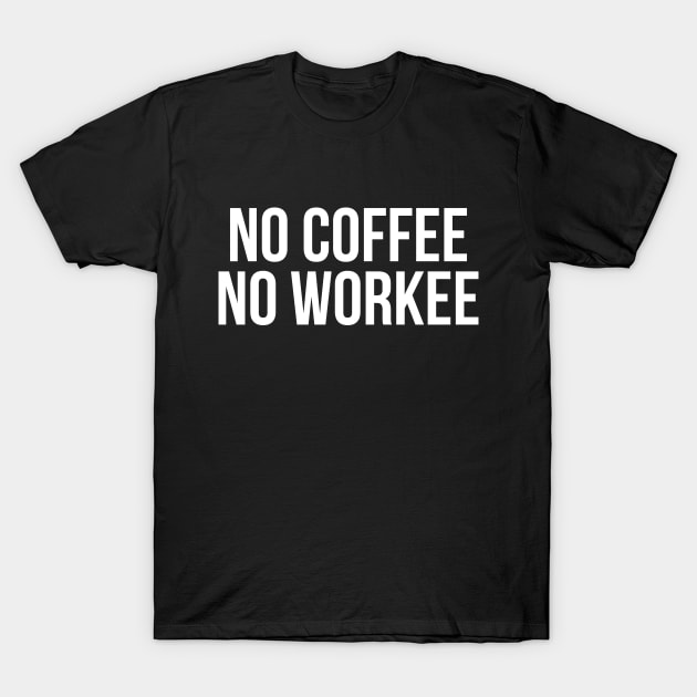 No coffee no workee T-Shirt by RedYolk